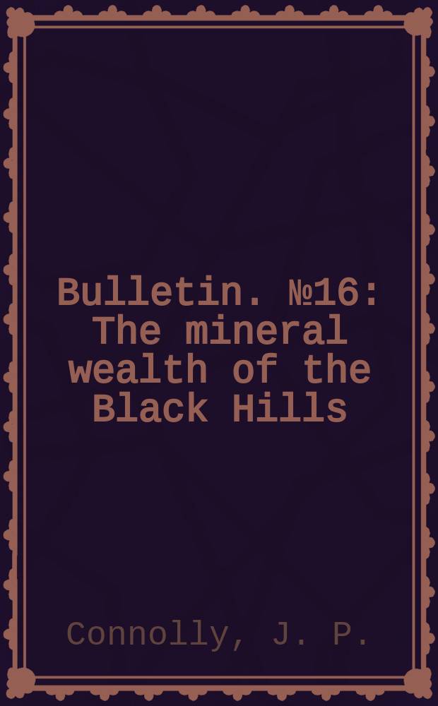 Bulletin. №16 : The mineral wealth of the Black Hills