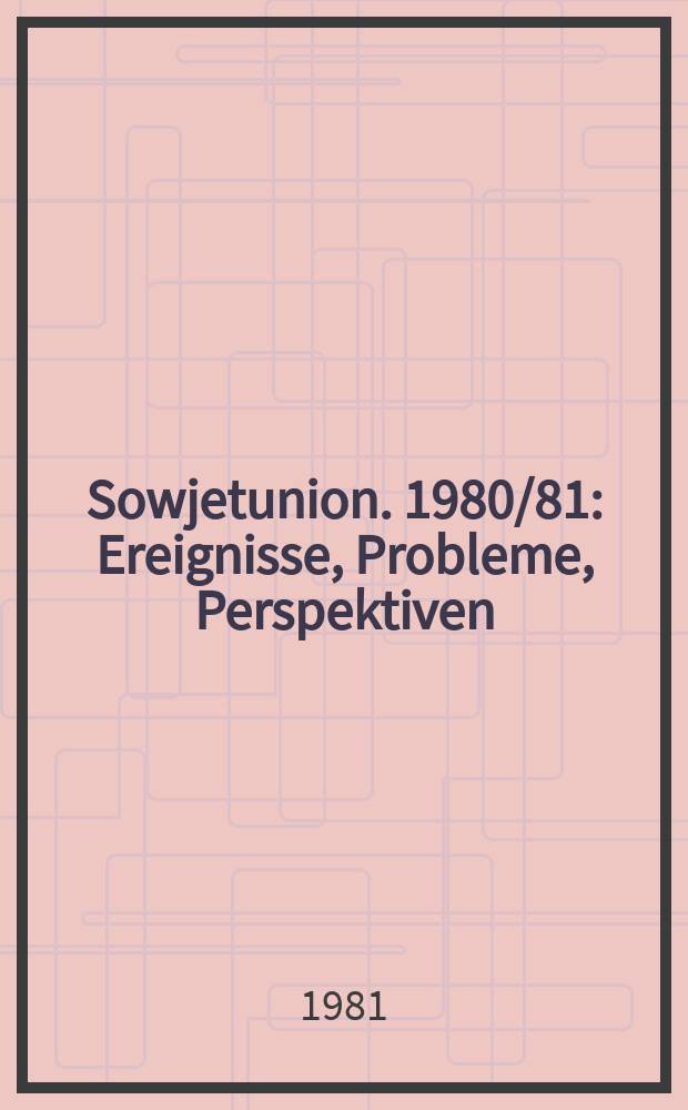 Sowjetunion. 1980/81 : Ereignisse, Probleme, Perspektiven