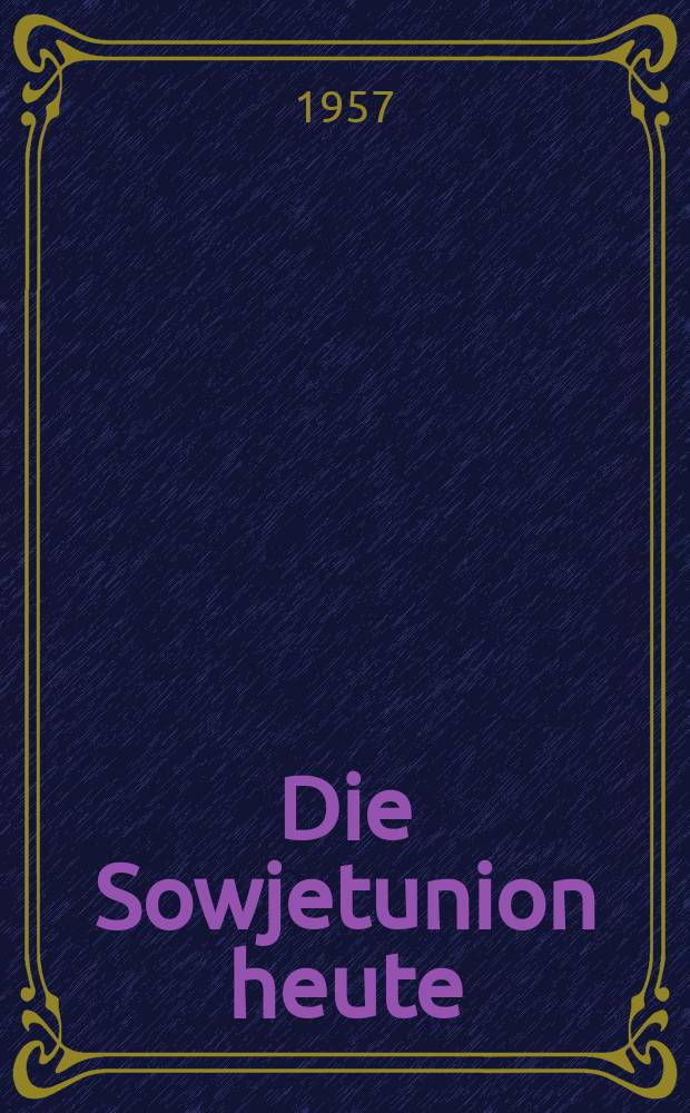 Die Sowjetunion heute : Zeitschrift über Leben und Arbeit, Kultur, Wirtschaft , Wissenschaft, Technik und Sport in der UdSSR