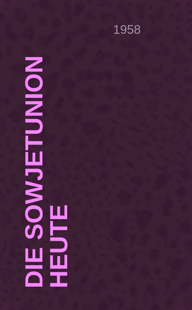 Die Sowjetunion heute : Zeitschrift über Leben und Arbeit, Kultur, Wirtschaft , Wissenschaft, Technik und Sport in der UdSSR. Jg.3 1958, №5(71)