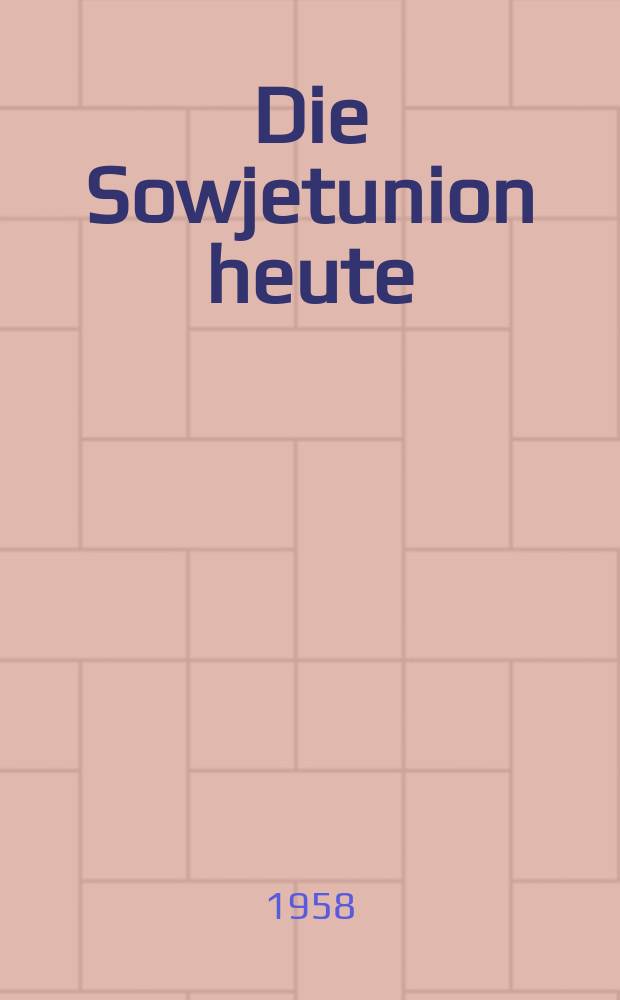 Die Sowjetunion heute : Zeitschrift über Leben und Arbeit, Kultur, Wirtschaft , Wissenschaft, Technik und Sport in der UdSSR. Jg.3 1958, №6(72)