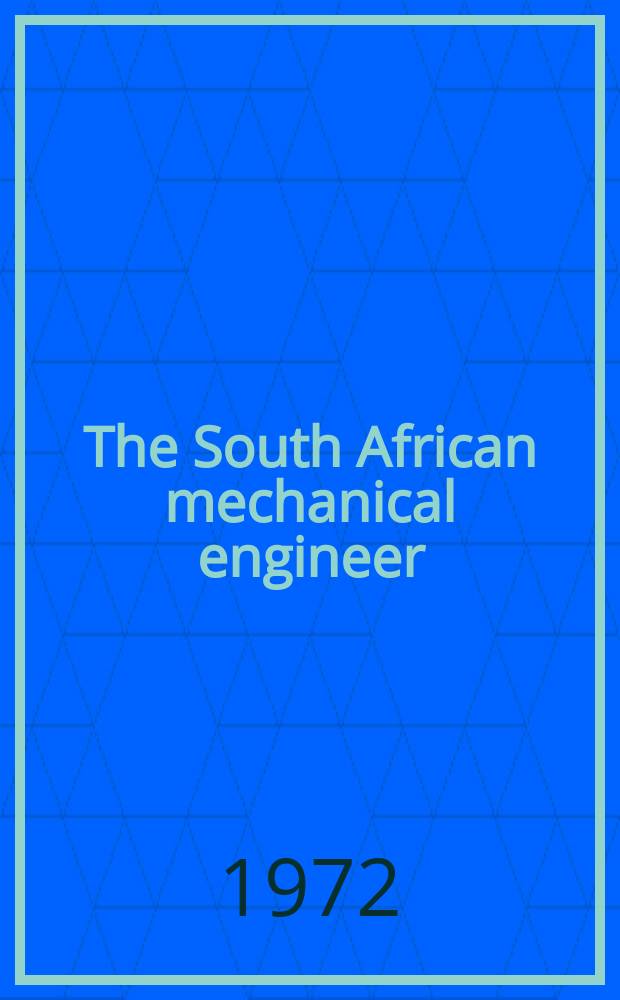 The South African mechanical engineer : The journal of the South African institution of mechanical engineers. Vol.22, №5