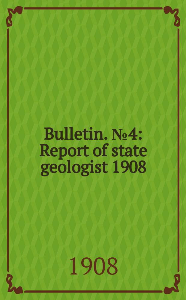 Bulletin. №4 : Report of state geologist 1908