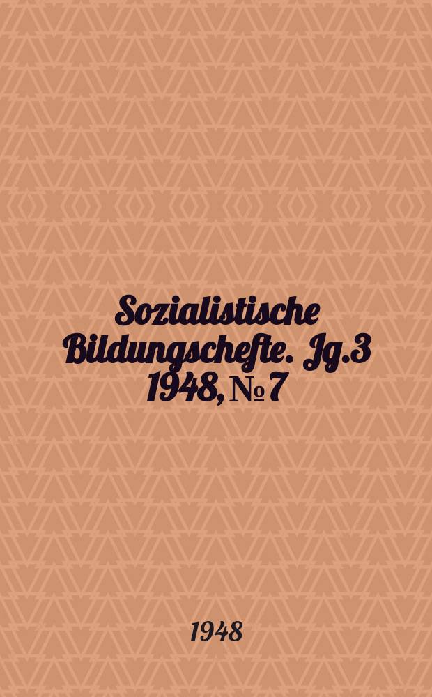 Sozialistische Bildungschefte. Jg.3 1948, №7: im Juli. : Die Kulturpolitik der SED