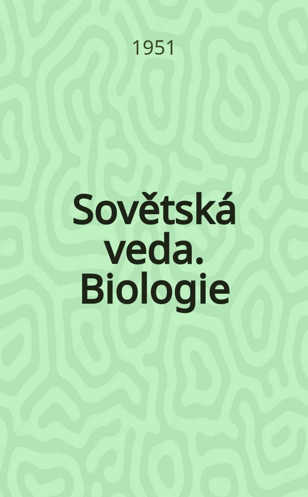 Sovětská veda. Biologie : Zprávy Českoslovansko - sovětského institutu : Sekce prirodnich věd. Odděleni biologie