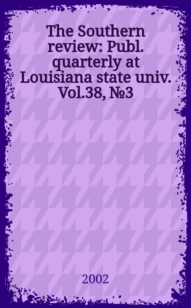 The Southern review : Publ. quarterly at Louisiana state univ. Vol.38, №3