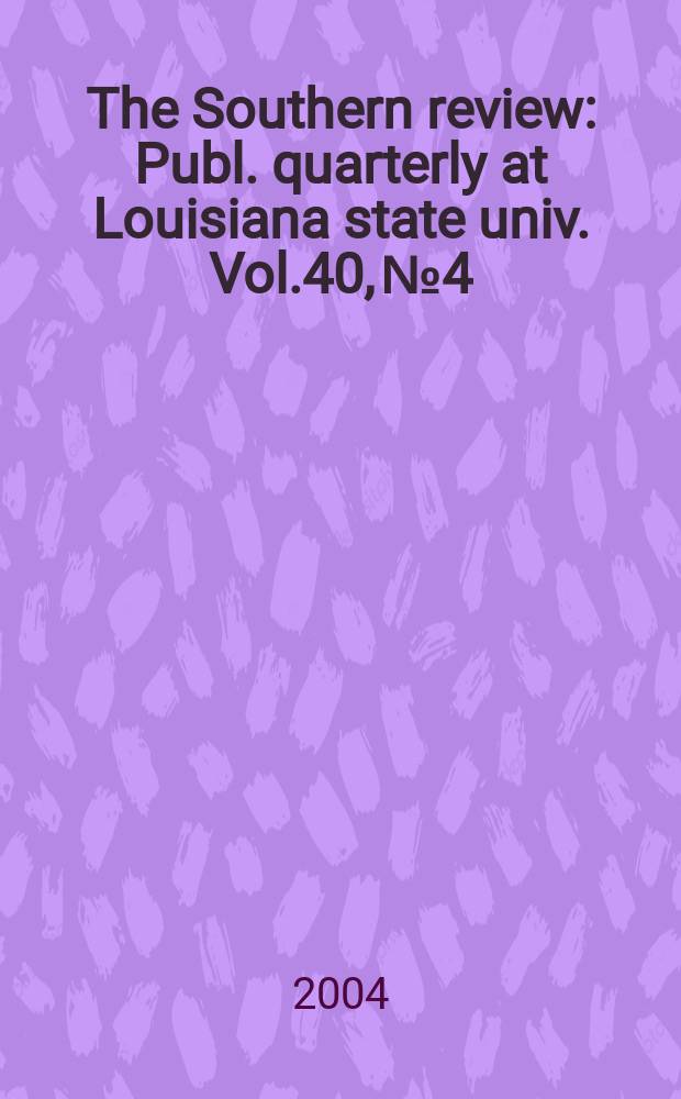 The Southern review : Publ. quarterly at Louisiana state univ. Vol.40, №4