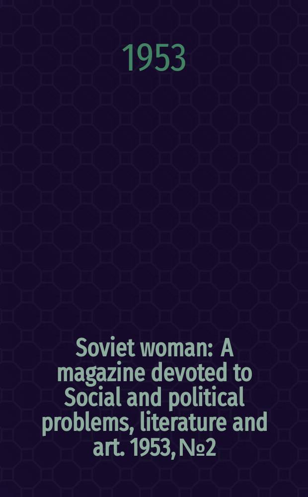 Soviet woman : A magazine devoted to Social and political problems, literature and art. 1953, №2 : [Март. спец. вып., посвящ. памяти И.В. Сталина]