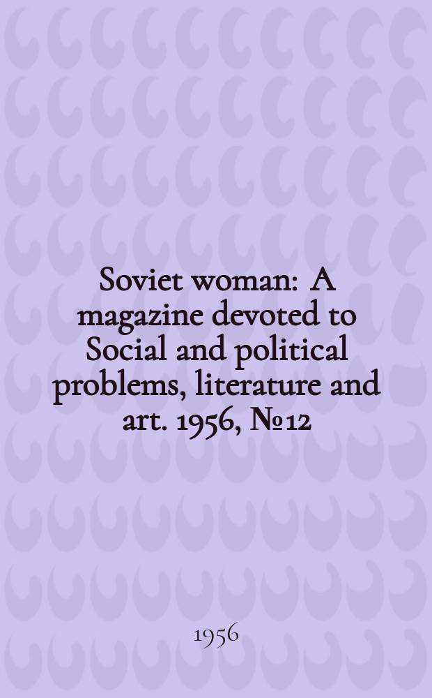 Soviet woman : A magazine devoted to Social and political problems, literature and art. 1956, №12