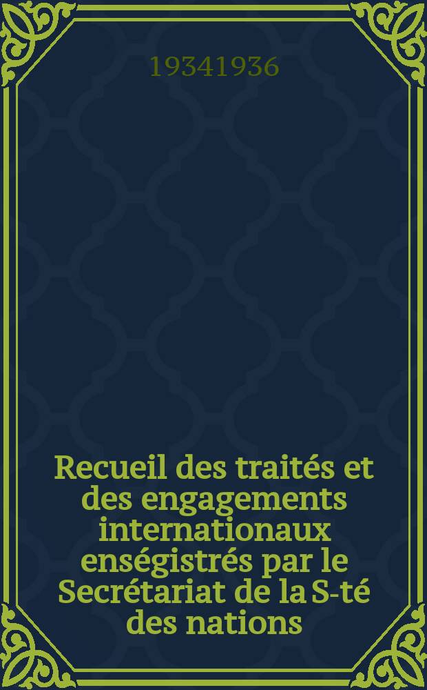 Recueil des traités et des engagements internationaux enségistrés par le Secrétariat de la S-té des nations : Treaty series. Vol.153/172 1934/1936, №7, Traités №3669