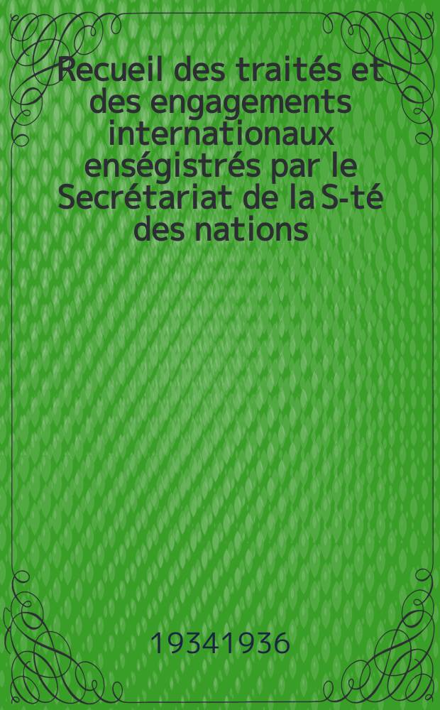 Recueil des traités et des engagements internationaux enségistrés par le Secrétariat de la S-té des nations : Treaty series. Vol.153/172 1934/1936, №7, Traités №3677