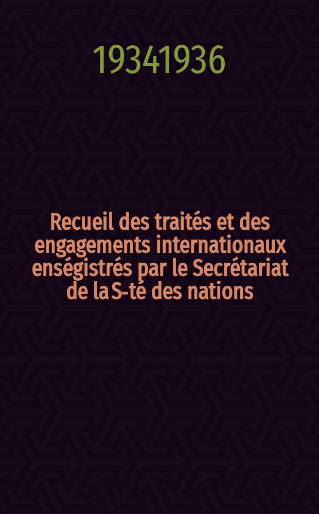 Recueil des trait&eacute;s et des engagements internationaux ens&eacute;gistr&eacute;s par le Secr&eacute;tariat de la S-t&eacute; des nations : Treaty series. Vol.153/172 1934/1936, №7, Trait&eacute;s №3678
