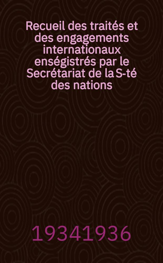 Recueil des traités et des engagements internationaux enségistrés par le Secrétariat de la S-té des nations : Treaty series. Vol.153/172 1934/1936, №7, Traités №3683