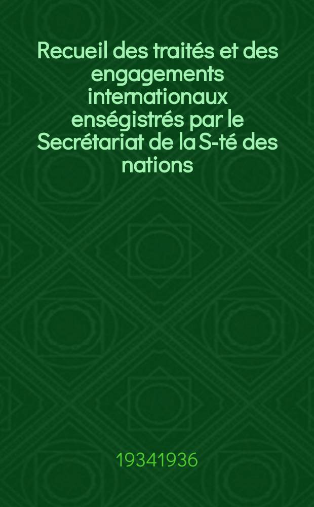 Recueil des traités et des engagements internationaux enségistrés par le Secrétariat de la S-té des nations : Treaty series. Vol.153/172 1934/1936, №7, Traités №3686