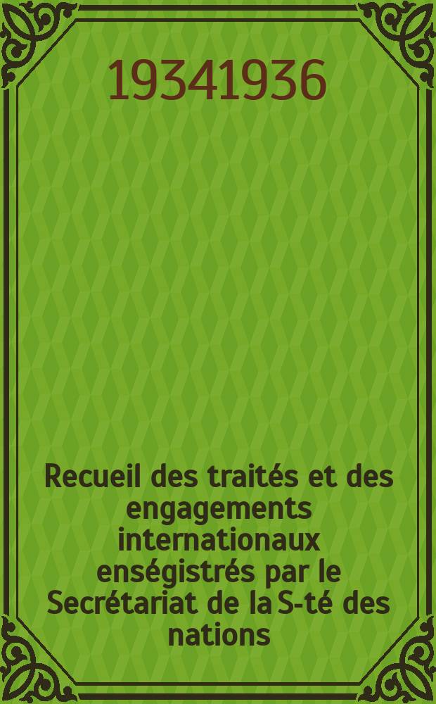 Recueil des traités et des engagements internationaux enségistrés par le Secrétariat de la S-té des nations : Treaty series. Vol.153/172 1934/1936, №7, Traités №3688