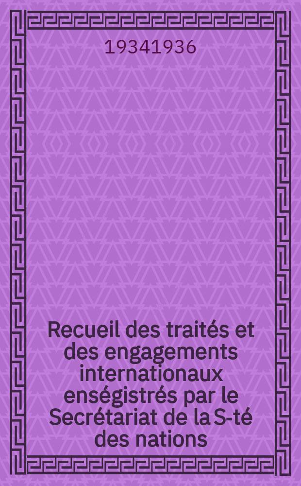 Recueil des traités et des engagements internationaux enségistrés par le Secrétariat de la S-té des nations : Treaty series. Vol.153/172 1934/1936, №7, Traités №3692