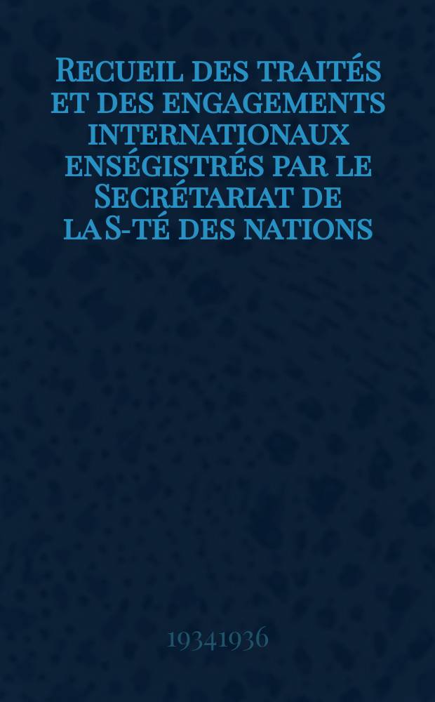 Recueil des traités et des engagements internationaux enségistrés par le Secrétariat de la S-té des nations : Treaty series. Vol.153/172 1934/1936, №7, Traités №3694