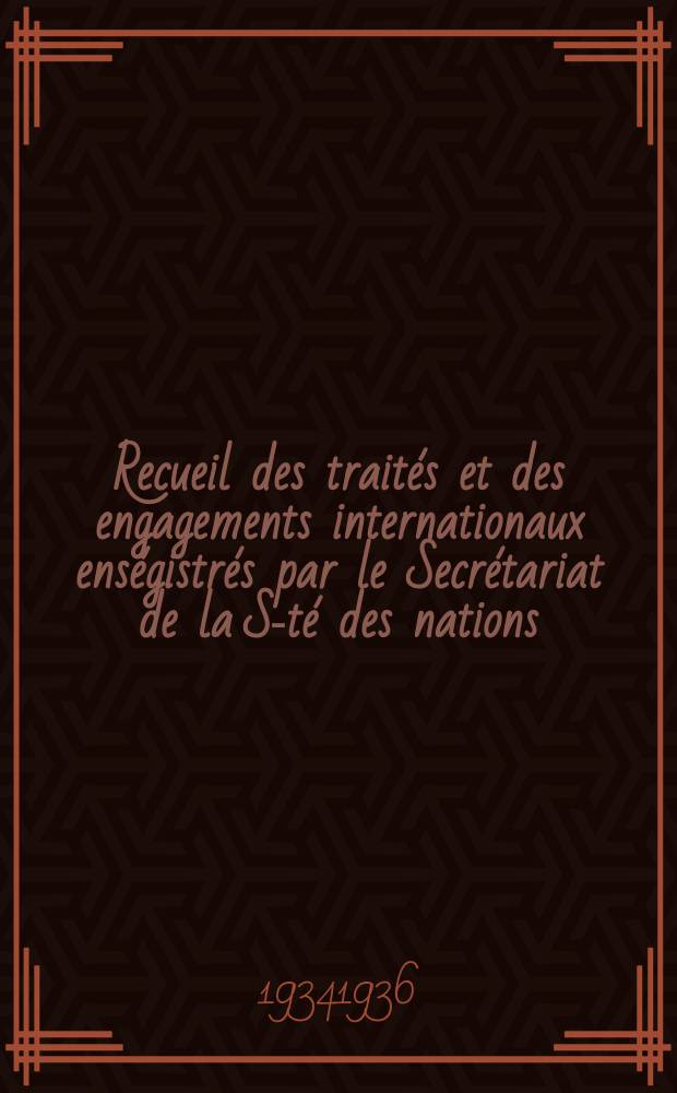 Recueil des traités et des engagements internationaux enségistrés par le Secrétariat de la S-té des nations : Treaty series. Vol.153/172 1934/1936, №7, Traités №3695