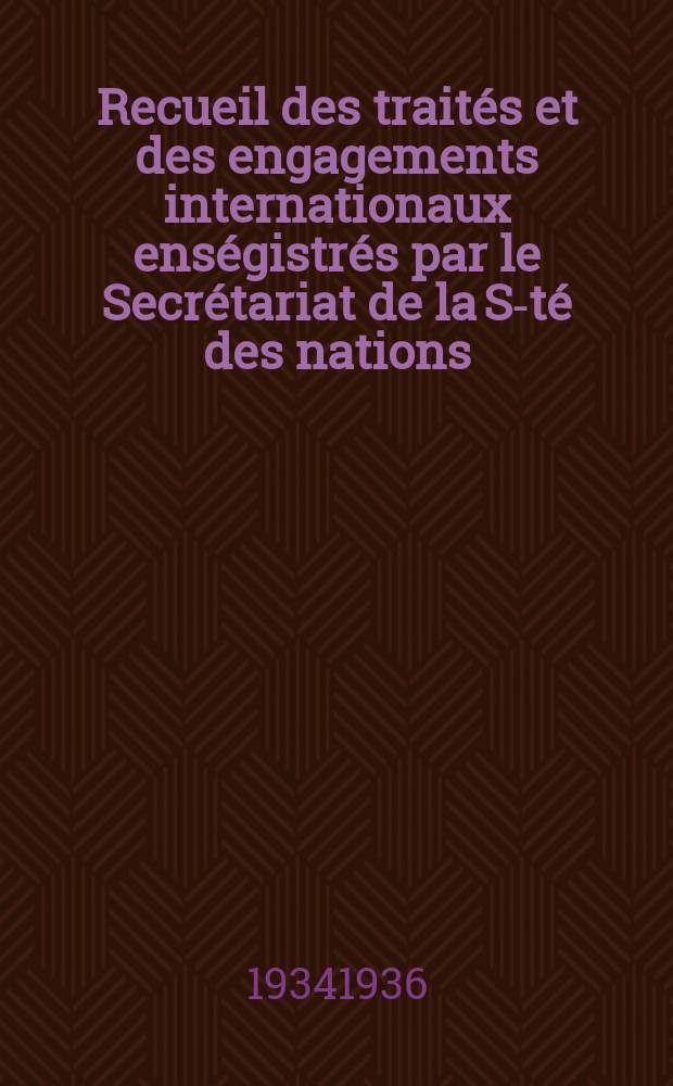 Recueil des traités et des engagements internationaux enségistrés par le Secrétariat de la S-té des nations : Treaty series. Vol.153/172 1934/1936, №7, Traités №3696