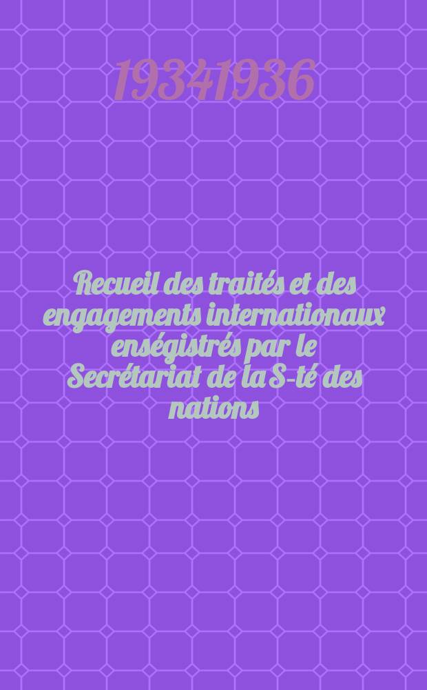 Recueil des traités et des engagements internationaux enségistrés par le Secrétariat de la S-té des nations : Treaty series. Vol.153/172 1934/1936, №7, Traités №3706