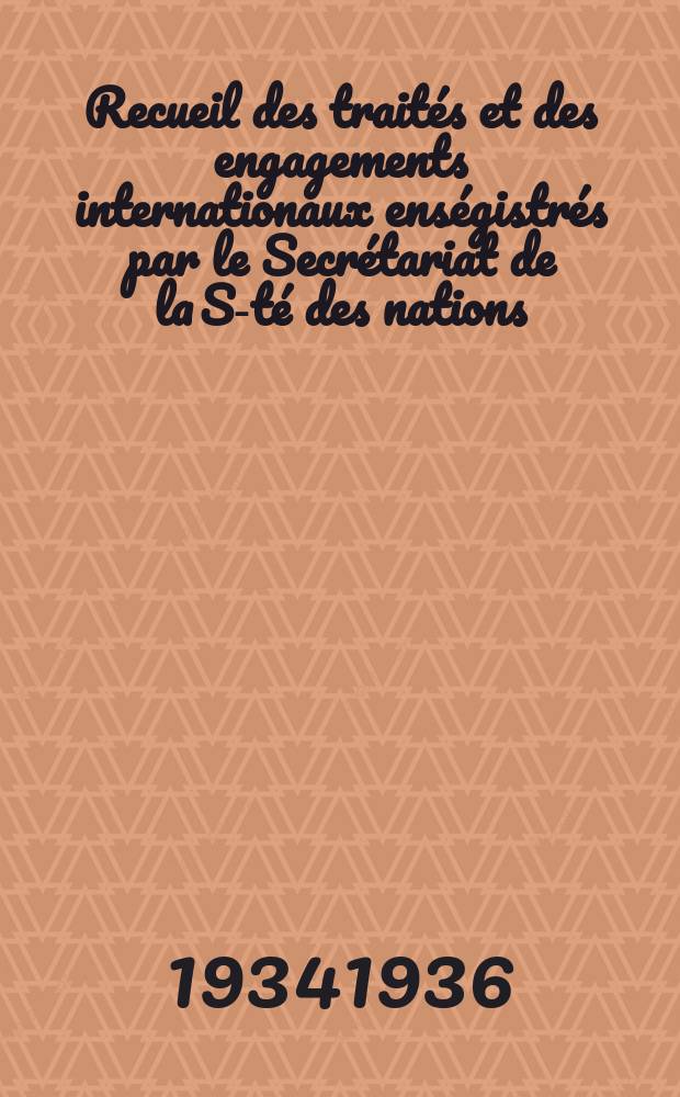 Recueil des traités et des engagements internationaux enségistrés par le Secrétariat de la S-té des nations : Treaty series. Vol.153/172 1934/1936, №7, Traités №3707