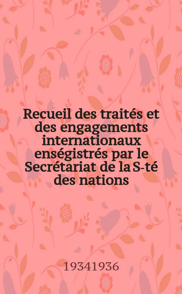 Recueil des traités et des engagements internationaux enségistrés par le Secrétariat de la S-té des nations : Treaty series. Vol.153/172 1934/1936, №7, Traités №3708