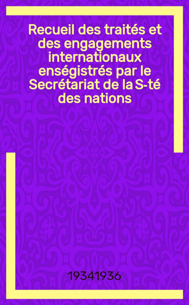 Recueil des traités et des engagements internationaux enségistrés par le Secrétariat de la S-té des nations : Treaty series. Vol.153/172 1934/1936, №7, Traités №3709
