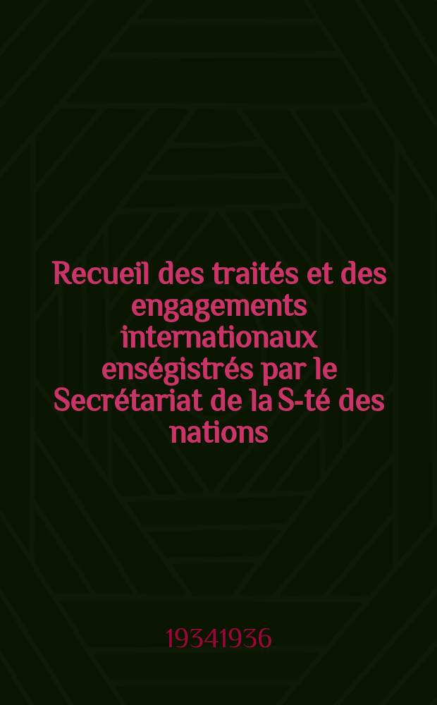 Recueil des traités et des engagements internationaux enségistrés par le Secrétariat de la S-té des nations : Treaty series. Vol.153/172 1934/1936, №7, Traités №3710