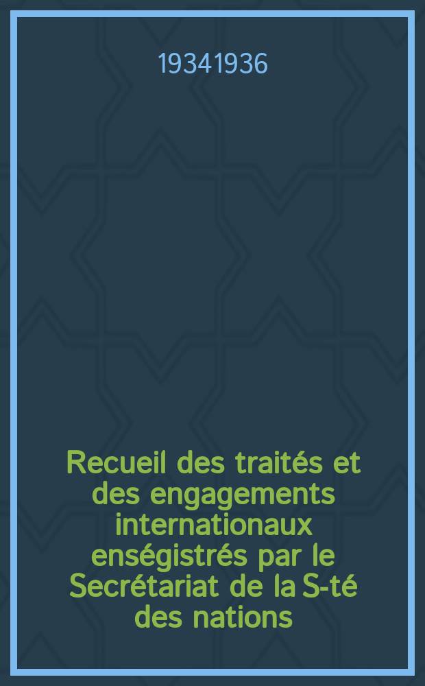 Recueil des traités et des engagements internationaux enségistrés par le Secrétariat de la S-té des nations : Treaty series. Vol.153/172 1934/1936, №7, Traités №3711