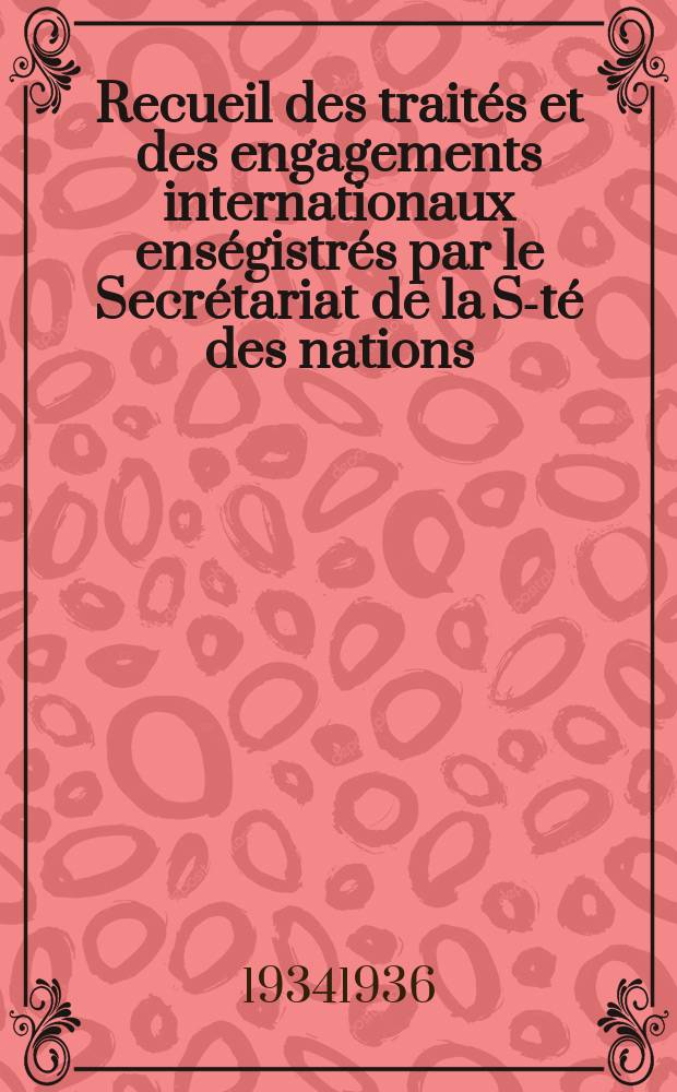 Recueil des traités et des engagements internationaux enségistrés par le Secrétariat de la S-té des nations : Treaty series. Vol.153/172 1934/1936, №7, Traités №3716