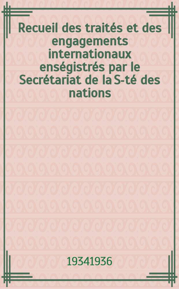Recueil des traités et des engagements internationaux enségistrés par le Secrétariat de la S-té des nations : Treaty series. Vol.153/172 1934/1936, №7, Traités №3720