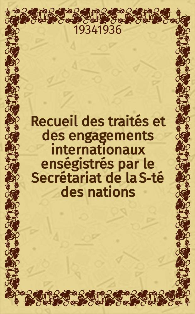 Recueil des traités et des engagements internationaux enségistrés par le Secrétariat de la S-té des nations : Treaty series. Vol.153/172 1934/1936, №7, Traités №3726