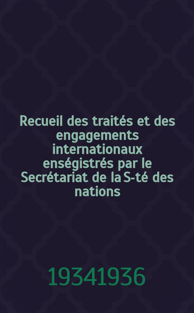 Recueil des traités et des engagements internationaux enségistrés par le Secrétariat de la S-té des nations : Treaty series. Vol.153/172 1934/1936, №7, Traités №3728