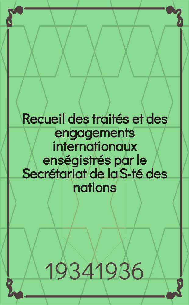 Recueil des traités et des engagements internationaux enségistrés par le Secrétariat de la S-té des nations : Treaty series. Vol.153/172 1934/1936, №7, Traités №3729