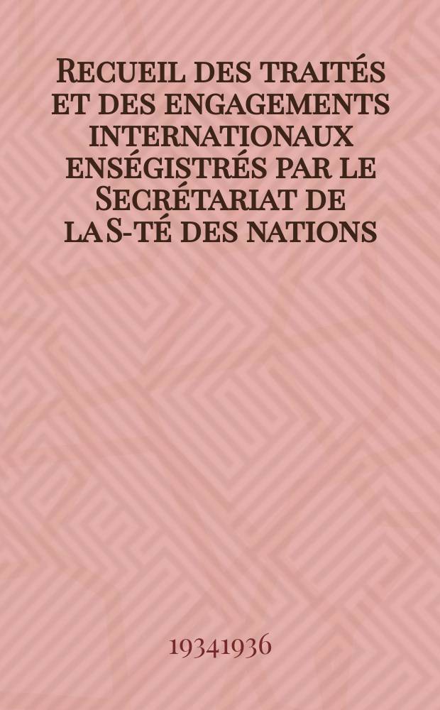 Recueil des traités et des engagements internationaux enségistrés par le Secrétariat de la S-té des nations : Treaty series. Vol.153/172 1934/1936, №7, Traités №3733