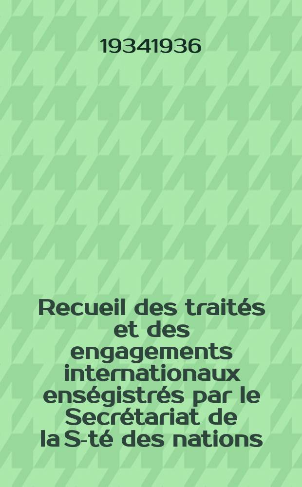Recueil des trait&eacute;s et des engagements internationaux ens&eacute;gistr&eacute;s par le Secr&eacute;tariat de la S-t&eacute; des nations : Treaty series. Vol.153/172 1934/1936, №7, Trait&eacute;s №3740