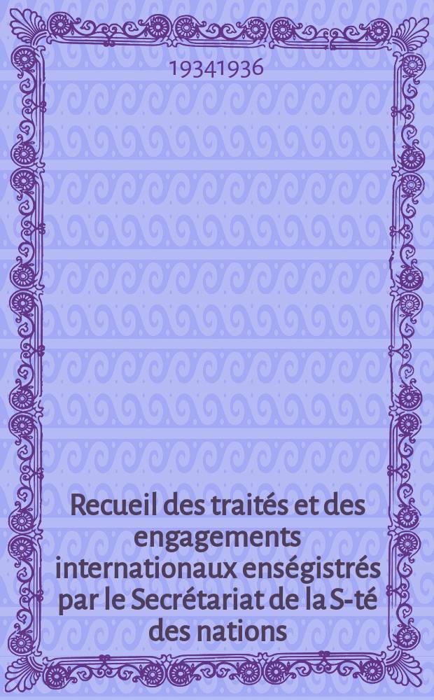 Recueil des traités et des engagements internationaux enségistrés par le Secrétariat de la S-té des nations : Treaty series. Vol.153/172 1934/1936, №7, Traités №3741