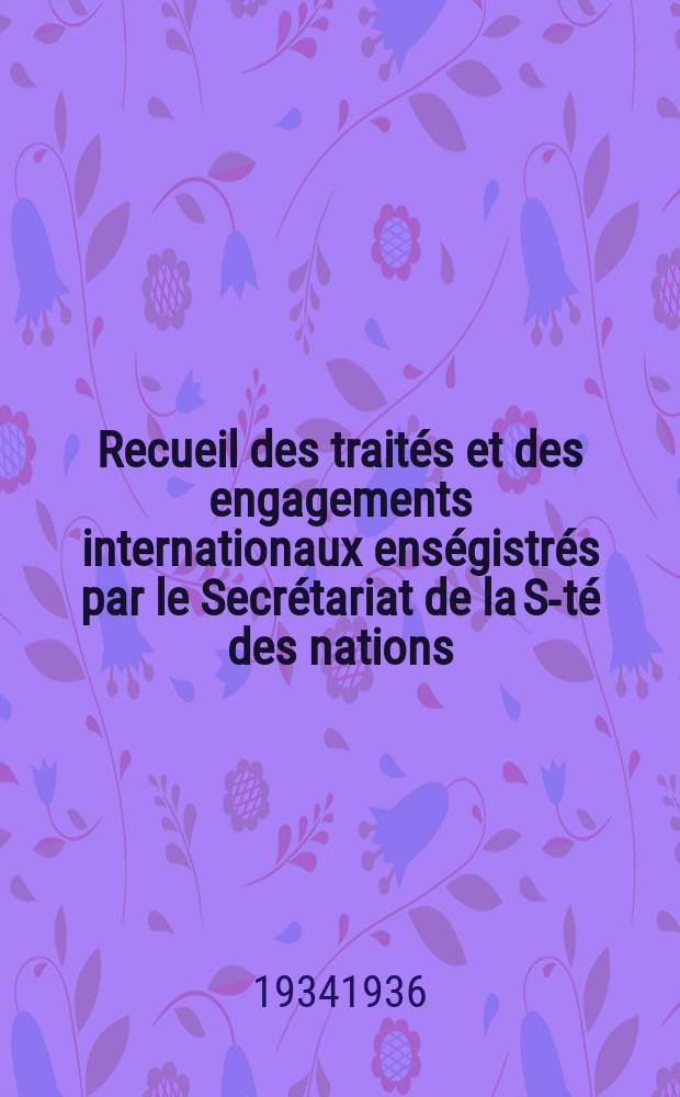 Recueil des traités et des engagements internationaux enségistrés par le Secrétariat de la S-té des nations : Treaty series. Vol.153/172 1934/1936, №7, Traités №3742