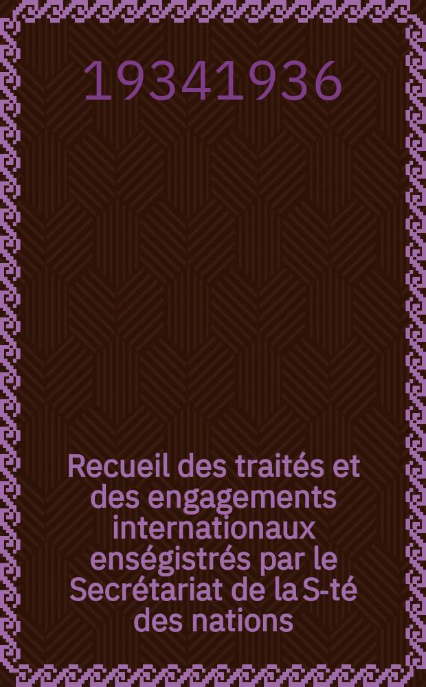 Recueil des traités et des engagements internationaux enségistrés par le Secrétariat de la S-té des nations : Treaty series. Vol.153/172 1934/1936, №7, Traités №3751