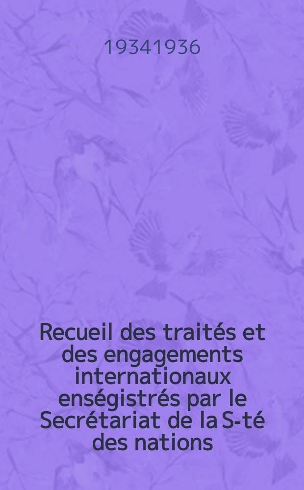 Recueil des traités et des engagements internationaux enségistrés par le Secrétariat de la S-té des nations : Treaty series. Vol.153/172 1934/1936, №7, Traités №3754