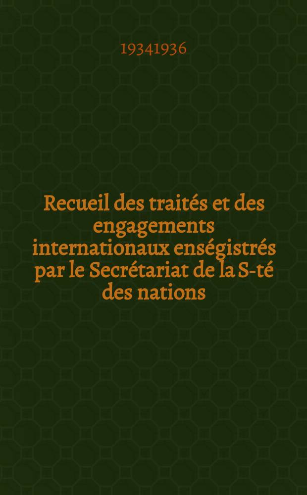 Recueil des traités et des engagements internationaux enségistrés par le Secrétariat de la S-té des nations : Treaty series. Vol.153/172 1934/1936, №7, Traités №3764