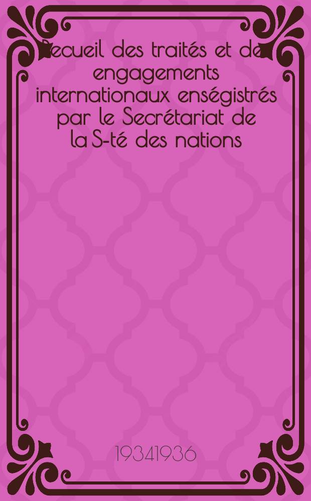 Recueil des trait&eacute;s et des engagements internationaux ens&eacute;gistr&eacute;s par le Secr&eacute;tariat de la S-t&eacute; des nations : Treaty series. Vol.153/172 1934/1936, №7, Trait&eacute;s №3768