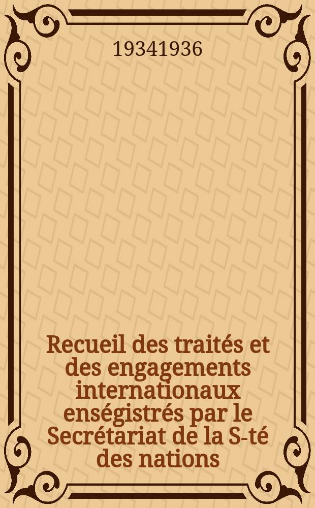 Recueil des trait&eacute;s et des engagements internationaux ens&eacute;gistr&eacute;s par le Secr&eacute;tariat de la S-t&eacute; des nations : Treaty series. Vol.153/172 1934/1936, №7, Trait&eacute;s №3773
