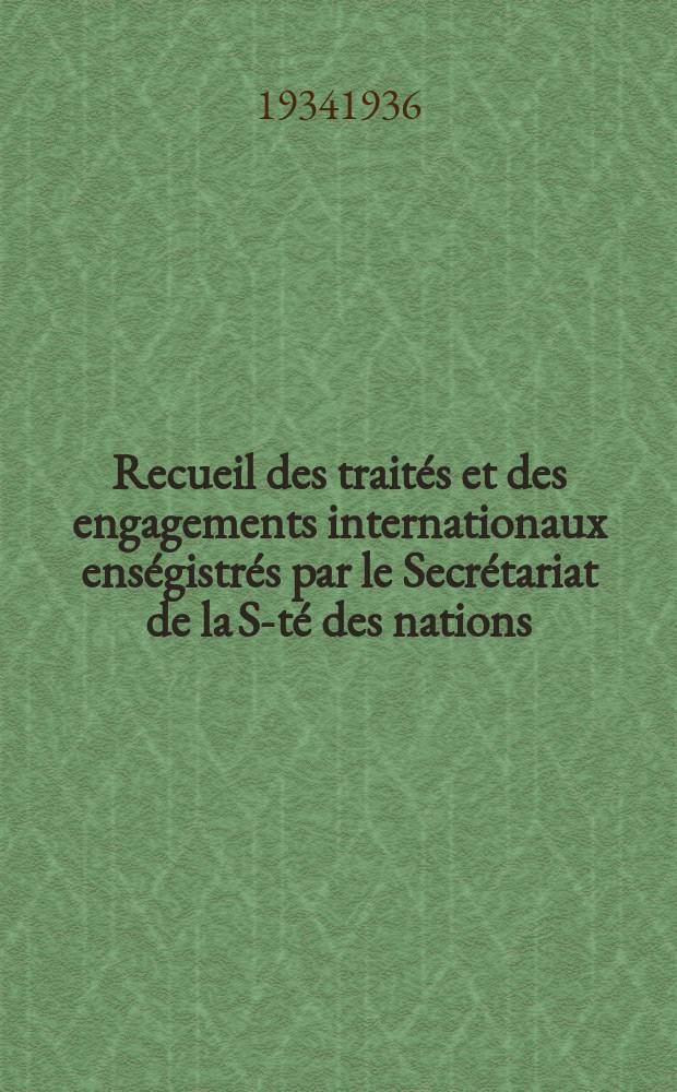 Recueil des trait&eacute;s et des engagements internationaux ens&eacute;gistr&eacute;s par le Secr&eacute;tariat de la S-t&eacute; des nations : Treaty series. Vol.153/172 1934/1936, №7, Trait&eacute;s №3775