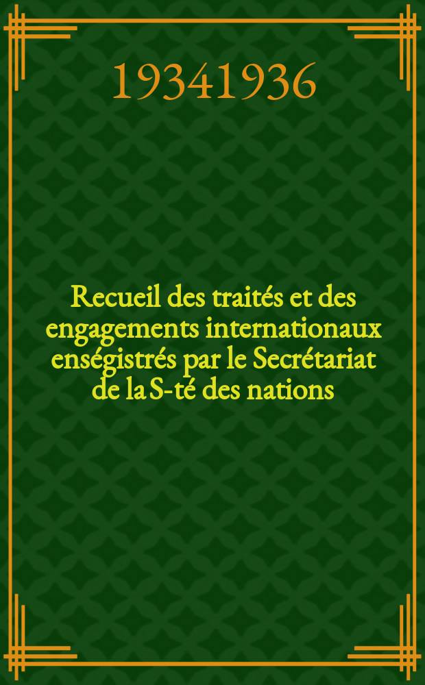 Recueil des traités et des engagements internationaux enségistrés par le Secrétariat de la S-té des nations : Treaty series. Vol.153/172 1934/1936, №7, Traités №3777