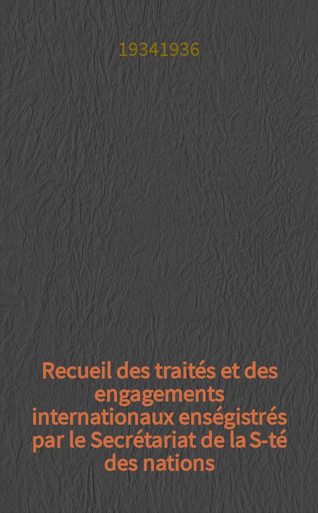 Recueil des traités et des engagements internationaux enségistrés par le Secrétariat de la S-té des nations : Treaty series. Vol.153/172 1934/1936, №7, Traités №3783