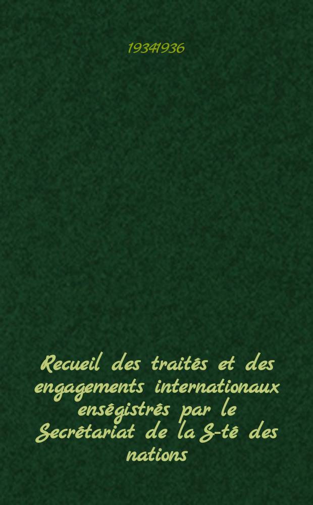 Recueil des traités et des engagements internationaux enségistrés par le Secrétariat de la S-té des nations : Treaty series. Vol.153/172 1934/1936, №7, Traités №3784