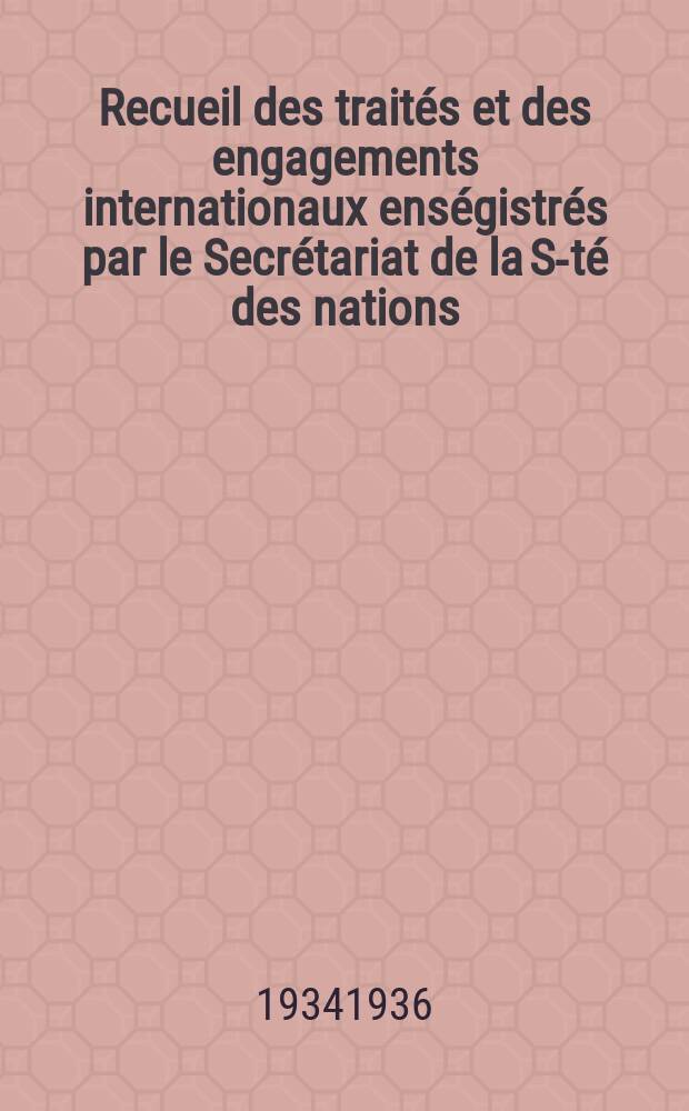 Recueil des traités et des engagements internationaux enségistrés par le Secrétariat de la S-té des nations : Treaty series. Vol.153/172 1934/1936, №7, Traités №3789