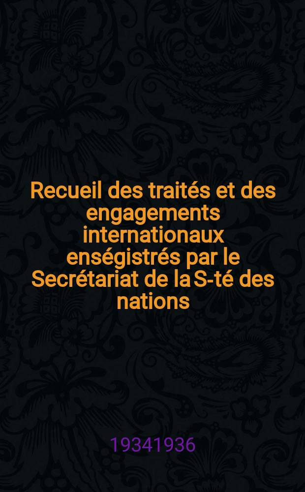 Recueil des traités et des engagements internationaux enségistrés par le Secrétariat de la S-té des nations : Treaty series. Vol.153/172 1934/1936, №7, Traités №3842