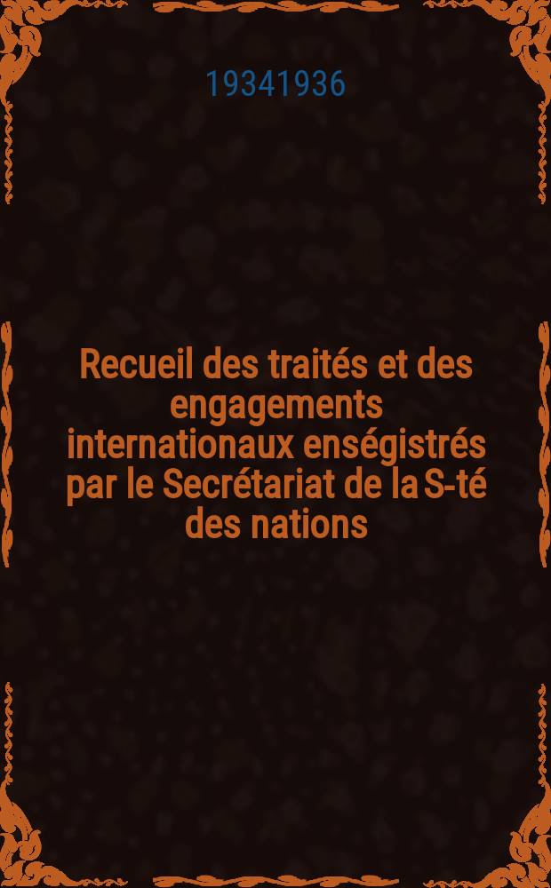 Recueil des traités et des engagements internationaux enségistrés par le Secrétariat de la S-té des nations : Treaty series. Vol.153/172 1934/1936, №7, Traités №3847